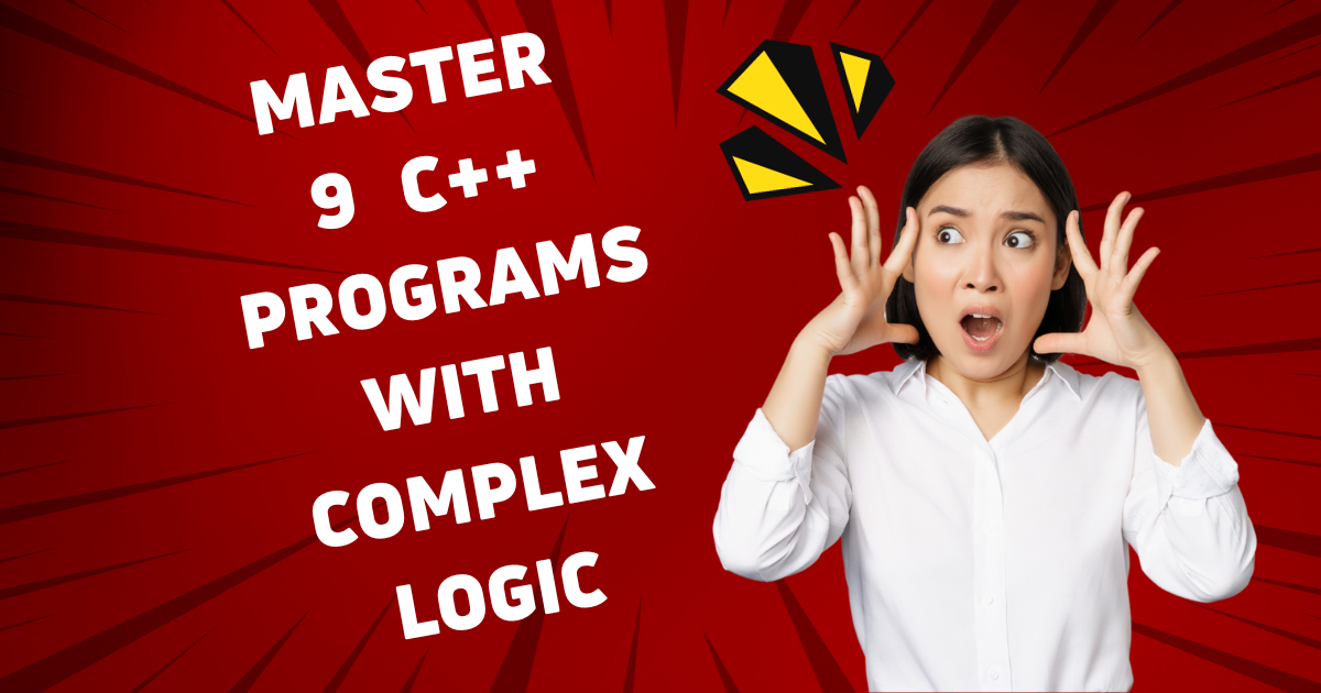 Master 9 C++ Programs with Complex Logic